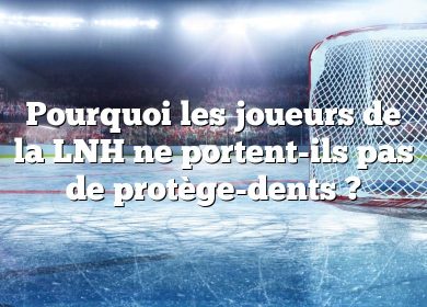 Pourquoi les joueurs de la LNH ne portent-ils pas de protège-dents ?